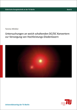 Untersuchungen an weich schaltenden DC/DC Konvertern zur Versorgung von Hochleistungs-Diodenlasern von Winkler,  Tammo