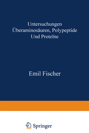 Untersuchungen über Aminosäuren, Polypeptide und Proteïne (1899–1906) von Fischer,  Emil