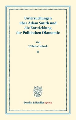 Untersuchungen über Adam Smith und die Entwicklung der Politischen Ökonomie. von Hasbach,  Wilhelm