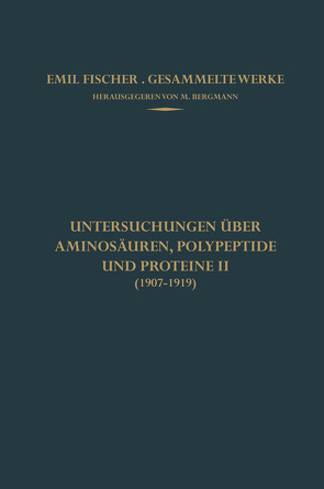 Untersuchungen über Aminosäuren, Polypeptide und Proteine II (1907–1919) von Bergmann,  M., Fischer,  Emil