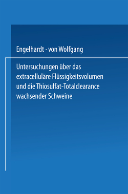 Untersuchungen über das extracelluläre Flüssigkeitsvolumen und die Thiosulfat-Totalclearance wachsender Schweine von von Engelhardt,  Wolfgang