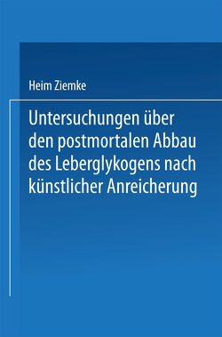 Untersuchungen über den postmortalen Abbau des Leberglykogens nach künstlicher Anreicherung von Ziemke,  Heim