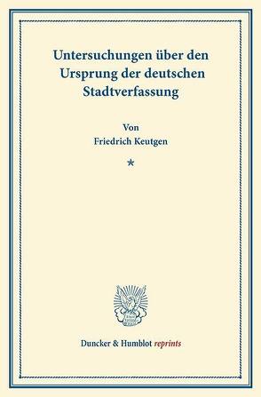 Untersuchungen über den Ursprung der deutschen Stadtverfassung. von Keutgen,  Friedrich