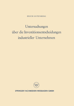Untersuchungen über die Investitionsentscheidungen industrieller Unternehmen von Gutenberg,  Erich