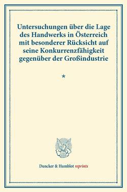 Untersuchungen über die Lage des Handwerks in Österreich mit besonderer Rücksicht auf seine Konkurrenzfähigkeit gegenüber der Großindustrie. von Verein für Socialpolitik