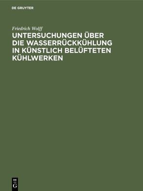 Untersuchungen über die Wasserrückkühlung in künstlich belüfteten Kühlwerken von Wolff,  Friedrich