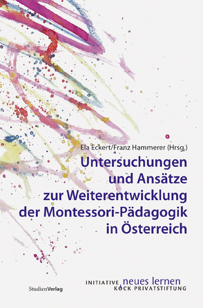 Untersuchungen und Ansätze zur Weiterentwicklung der Montessori-Pädagogik in Österreich von Eckert,  Ela, Hammerer,  Franz