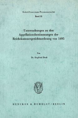 Untersuchungen zu den Appellationsbestimmungen der Reichskammergerichtsordnung von 1495. von Broß,  Siegfried