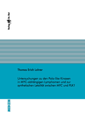 Untersuchungen zu den Polo-like Kinasen in MYC-abhängigen Lymphomen und zur synthetischen Letalität zwischen MYC und PLK1 von Lohrer,  Thomas Erich