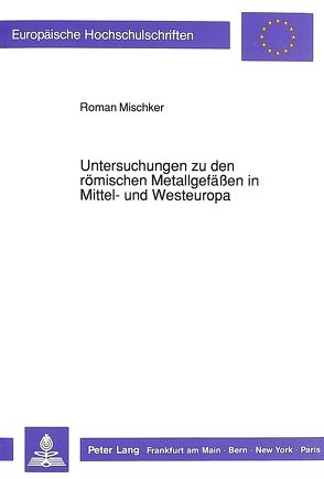 Untersuchungen zu den römischen Metallgefäßen in Mittel- und Westeuropa von Mischker,  Roman
