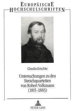 Untersuchungen zu den Streichquartetten von Robert Volkmann (1815-1883) von Krischke,  Claudia