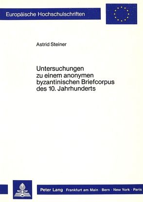 Untersuchungen zu einem anonymen byzantinischen Briefcorpus des 10. Jahrhunderts von Steiner-Weber,  Astrid