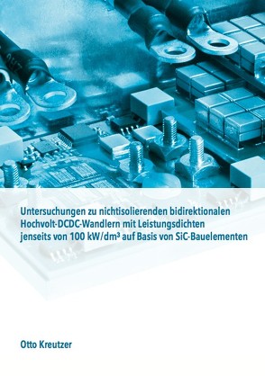 Untersuchungen zu nichtisolierenden bidirektionalen Hochvolt-DCDC-Wandlern mit Leistungsdichten jenseits von 100 kW/dm3 auf Basis von SiC-Bauelementen von Kreutzer,  Otto