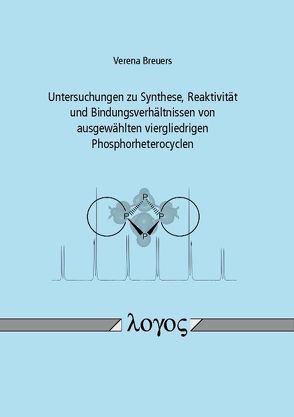 Untersuchungen zu Synthese, Reaktivität und Bindungsverhältnissen von ausgewählten viergliedrigen Phosphorheterocyclen von Breuers,  Verena