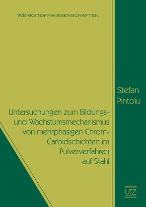 Untersuchungen zum Bildungs- und Wachstumsmechanismus von mehrphasigen Chrom-Carbidschichten im Pulververfahren auf Stahl von Pintoiu,  Stefan