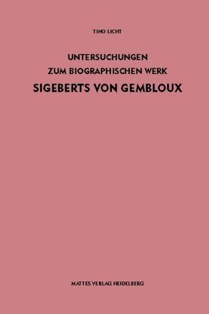 Untersuchungen zum biographischen Werk Sigeberts von Gembloux von Licht,  Tino