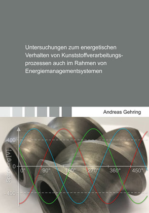 Untersuchungen zum energetischen Verhalten von Kunststoffverarbeitungsprozessen auch im Rahmen von Energiemanagementsystemen von Gehring,  Andreas