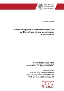 Untersuchungen zum Mikrolaserschmelzen zur Herstellung feinwerktechnischer Komponenten von Fischer,  Jakob