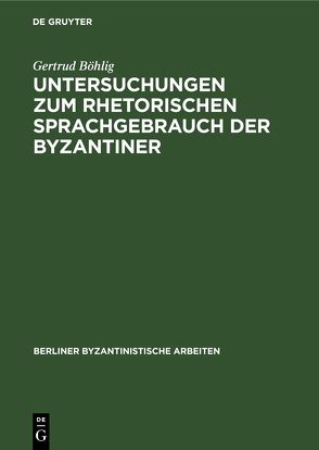 Untersuchungen zum rhetorischen Sprachgebrauch der Byzantiner von Böhlig,  Gertrud, Dölger,  Franz