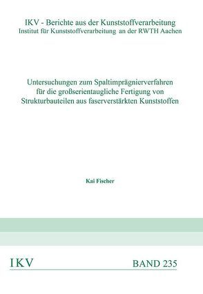 Untersuchungen zum Spaltimprägnierverfahren für die großserientaugliche Fertigung von Strukturbauteilen aus faserverstärkten Kunststoffen von Fischer,  Kai