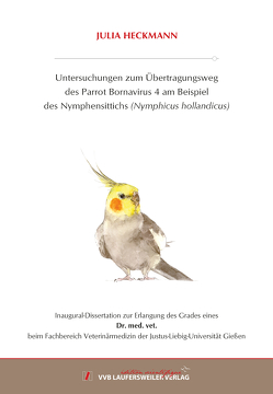Untersuchungen zum Übertragungsweg des Parrot Bornavirus 4 am Beispiel des Nymphensittichs (Nymphicus hollandicus) von Heckmann,  Julia