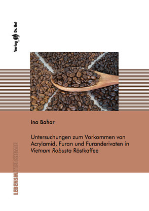 Untersuchungen zum Vorkommen von Acrylamid, Furan und Furanderivaten in Vietnam Robusta Röstkaffee von Bahar,  Ina