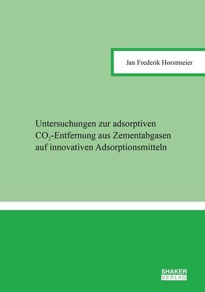 Untersuchungen zur adsorptiven CO₂-Entfernung aus Zementabgasen auf innovativen Adsorptionsmitteln von Horstmeier,  Jan Frederik