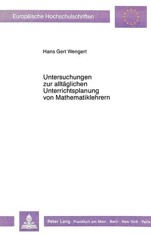 Untersuchungen zur alltäglichen Unterrichtsplanung von Mathematiklehrern von Wengert,  Hans Gert