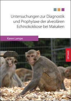 Untersuchungen zur Diagnostik und Prophylaxe der alveolären Echinokokkose bei Makaken von Lampe,  Karen