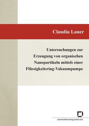 Untersuchungen zur Erzeugung von organischen Nanopartikeln mittels einer Flüssigkeitsring-Vakuumpumpe von Lauer,  Claudia