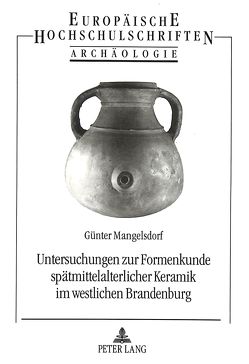Untersuchungen zur Formenkunde spätmittelalterlicher Keramik im westlichen Brandenburg von Mangelsdorf,  Birgit