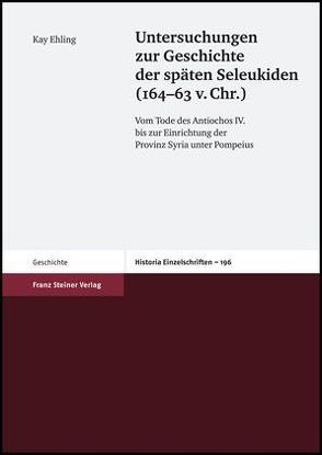 Untersuchungen zur Geschichte der späten Seleukiden (164-63 v. Chr.) von Ehling,  Kay