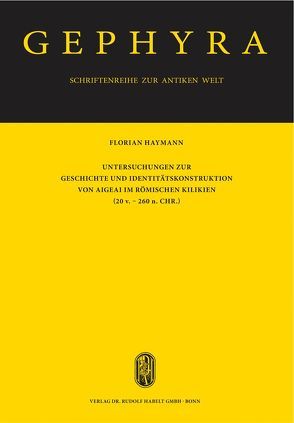 Untersuchungen zur Geschichte und Identitätskonstruktion von Aigeai im römischen Kilikien (20 v. – 260 n. Chr.) von Haymann,  Florian