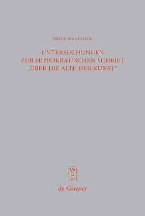 Untersuchungen zur hippokratischen Schrift „Über die alte Heilkunst“ von Maucolin,  Brice