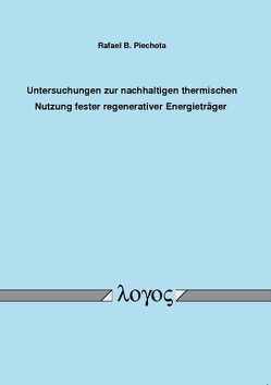 Untersuchungen zur nachhaltigen thermischen Nutzung fester regenerativer Energieträger von Piechota,  Rafael B.