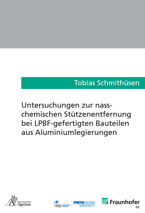 Untersuchungen zur nass-chemischen Stützenentfernung bei LPBF-gefertigten Bauteilen aus Aluminiumlegierungen von Schmithüsen,  Tobias