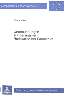 Untersuchungen zur persuasiven Redeweise bei Baudelaire von Haar,  Claus