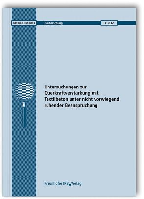 Untersuchungen zur Querkraftverstärkung mit Textilbeton unter nicht vorwiegend ruhender Beanspruchung. Abschlussbericht. von Brückner,  Anett, Curbach,  Manfred, Ortlepp,  Regine, Scheerer,  Silke, Wellner,  Sabine