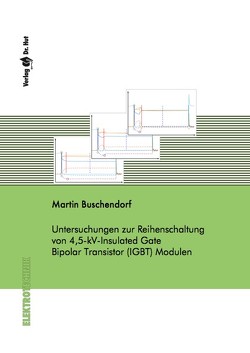 Untersuchungen zur Reihenschaltung von 4,5-kV-Insulated Gate Bipolar Transistor (IGBT) Modulen von Buschendorf,  Martin