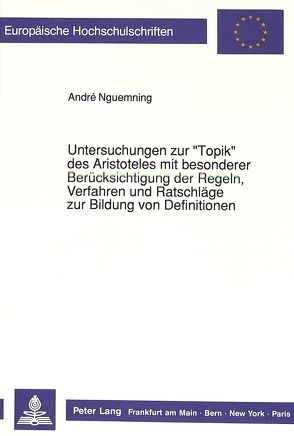 Untersuchungen zur «Topik» des Aristoteles mit besonderer Berücksichtigung der Regeln, Verfahren und Ratschläge zur Bildung von Definitionen von Nguemning,  André