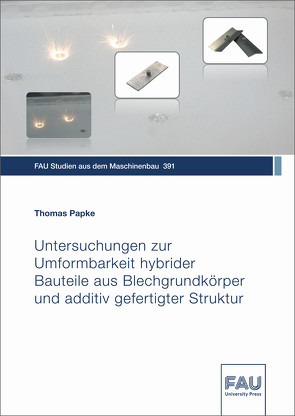 Untersuchungen zur Umformbarkeit hybrider Bauteile aus Blechgrundkörper und additiv gefertigter Struktur von Papke,  Thomas