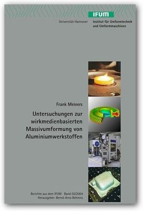 Untersuchungen zur wirkmedienbasierten Massivumformung von Aluminiumwerkstoffen von Behrens,  Bernd A, Meiners,  Frank