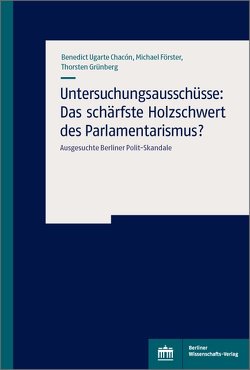 Untersuchungsausschüsse: Das schärfste Holzschwert des Parlamentarismus? von Chacon,  Benedict Ugarte, Förster,  Michael, Grünberg,  Thorsten