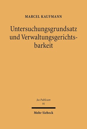 Untersuchungsgrundsatz und Verwaltungsgerichtsbarkeit von Kaufmann,  Marcel