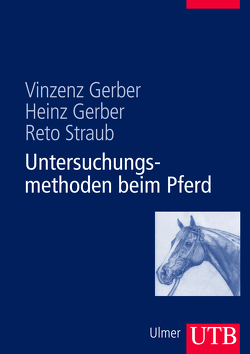 Untersuchungsmethoden beim Pferd von Gerber,  Heinz, Gerber,  Vinzenz, Straub,  Reto