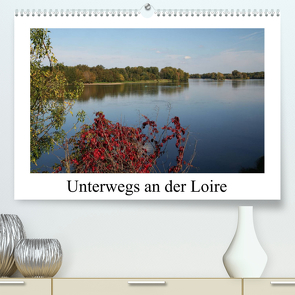 Unterwegs an der Loire (Premium, hochwertiger DIN A2 Wandkalender 2023, Kunstdruck in Hochglanz) von Nitzold-Briele,  Gudrun
