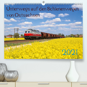 Unterwegs auf den Schienenwegen von Ostsachsen (Premium, hochwertiger DIN A2 Wandkalender 2021, Kunstdruck in Hochglanz) von Schumann,  Stefan