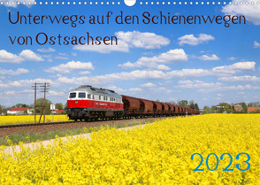 Unterwegs auf den Schienenwegen von Ostsachsen (Wandkalender 2023 DIN A3 quer) von Schumann,  Stefan