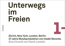 Unterwegs im Freien. Zürich, New York, London, Berlin. 37 Jahre Musikproduktion von Intakt Records. von Landolt,  Patrik