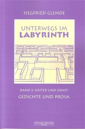 Unterwegs im Labyrinth / Gedichte und Prosa – heiter und ernst von Glende,  Siegfried